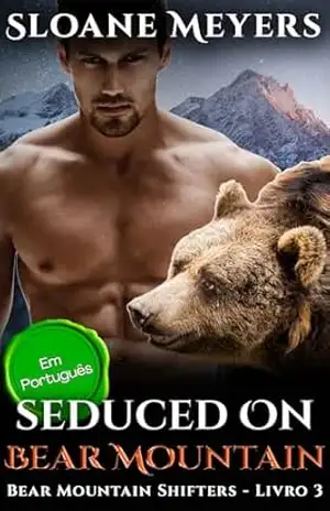 Seduced on Bear Mountain: (Em Português) Um Romance Paranormal de Metamorfos (Bear Mountain Shifters (Em Português) Livro 3) – Sloane Meyers