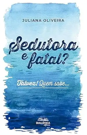 Sedutora e fatal? Talvez! Quem sabe… – JULIANA OLIVEIRA