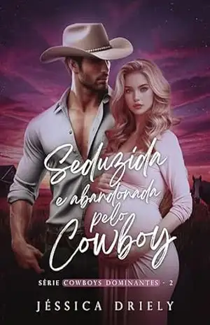 Seduzida e Abandonada pelo Cowboy (Cowboys Dominantes Livro 2) – Jéssica Driely