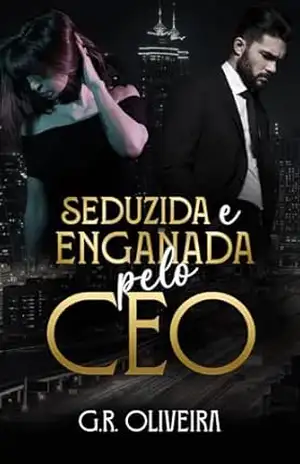 Seduzida e Enganada pelo CEO (CEO’S DA MINHA VIDA Livro 2) – G.R. Oliveira