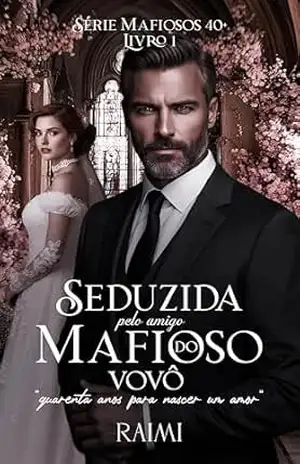 Seduzida Pelo Amigo Mafioso do Vovô (Mafiosos 40+ Livro 1) – RaiMi