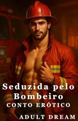 Seduzida pelo Bombeiro – Conto Erótico (Explícito) (Adult Dream) – Adult Dream