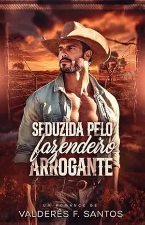SEDUZIDA PELO FAZENDEIRO ARROGANTE: Livro Único – Valderês F. Santos