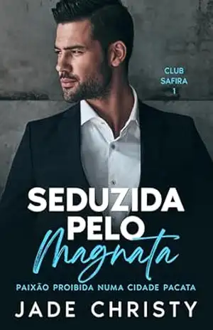 Seduzida pelo Magnata: Paixão Proibida numa Cidade Pacata (Clube Safira Livro 1) – Jade Christy