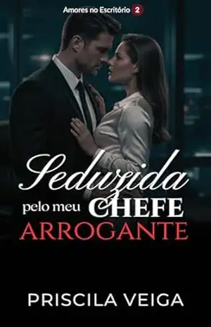 Seduzida pelo meu Chefe Arrogante (Amores no Escritório Livro 2) – Priscila Veiga