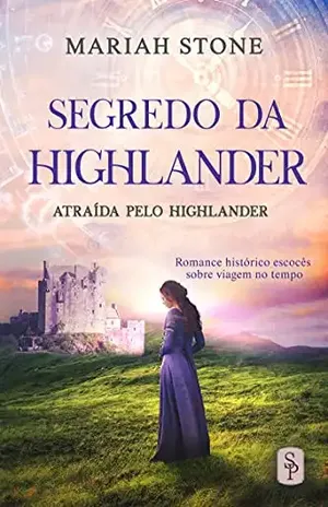 Segredo da Highlander: Romance histórico escocês sobre viagem no tempo (Atraída pelo Highlander Livro 2) – Mariah Stone