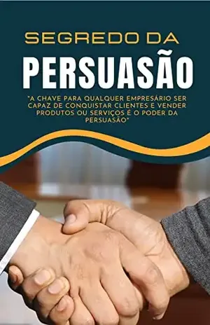 Segredo da Persuasão: A CHAVE PARA QUALQUER EMPRESÁRIO SER CAPAZ DE CONQUISTAR CLIENTES E VENDER PRODUTOS OU SERVIÇOS É O PODER DA PERSUASÃO - M. Lopes