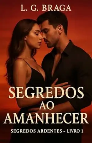 Segredos ao Amanhecer: Paixões que Ninguém Ousa Contar (Segredos Ardentes Livro 1) – L. G. Braga