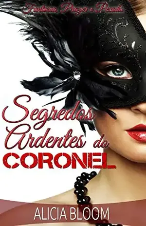 Segredos Ardentes Do Coronel – Novela Erótica Romântica com um Toque de Traição: Fantasia, Prazer e Pecado – Alicia Bloom