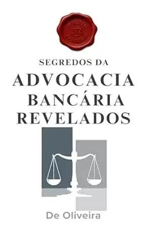 Segredos da Advocacia Bancária Revelados - J  De Oliveira