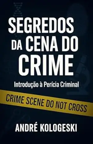 SEGREDOS DA CENA DO CRIME: Introdução à Perícia Criminal (Série 26ª Livro 1) - André Kologeski