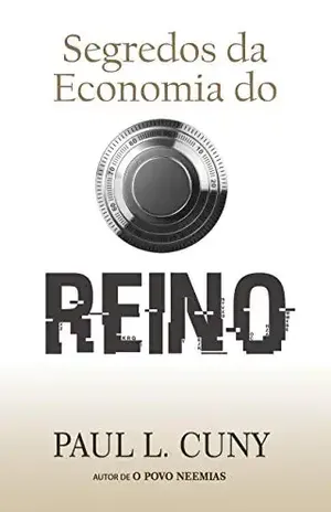 Segredos da Economia do Reino: Como você pode prosperar na Economia de Deus - Paul Cuny
