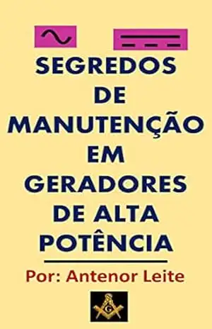 Segredos da Manutenção em Geradores de Alta Potência: Os segredos que ninguém te conta para uma manutenção extremamente precisa em geradores de alta potência de corrente contínua e alternada. – Antenor  Leite
