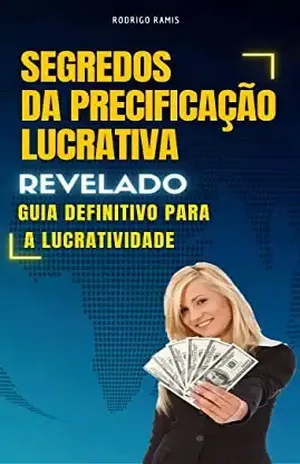 Segredos da Precificação Lucrativa: Aprenda a precificar de forma lucrativa, fácil e simples, além de aprender algumas estratégias para aumentar suas vendas. – Rodrigo Ramis Lemes