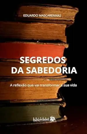 SEGREDOS DA SABEDORIA: A SABEDORIA É A GESTÃO DO CONHECIMENTO, DA INTELIGÊNCIA E DAS OPORTUNIDADES + ACESSO GRATUÍTO AO CURSO EM VÍDEO SEGREDO DA SABEDORIA – EDUARDO MASCARENHAS