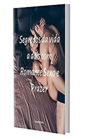 Segredos da vida a dois com Romance Sexo e Prazer: Como manter a vida a dois com Romance Sexo e Prazer - Iracema  Edite