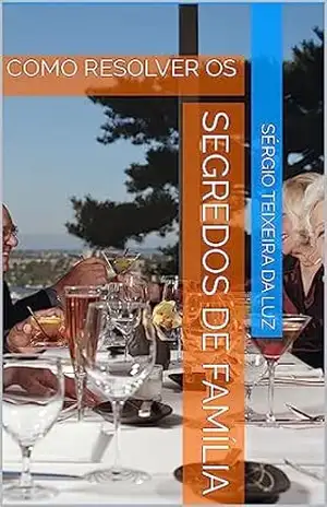 SEGREDOS DE FAMÍLIA: RESOLVENDO OS - SÉRGIO TEIXEIRA DA LUZ