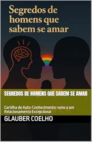 Segredos de Homens que Sabem se Amar: Cartilha de Auto–Conhecimento rumo a um Relacionamento Excepcional – Glauber Coelho