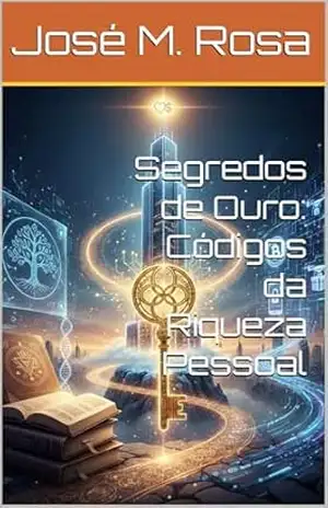 Segredos de Ouro: Códigos da Riqueza Pessoal – José M. Rosa