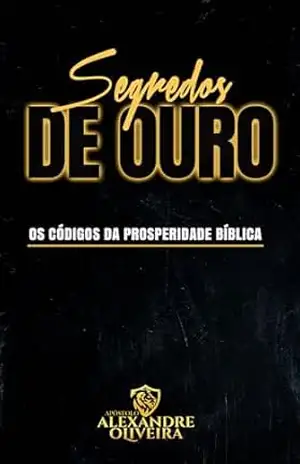 Segredos de Ouro: Os códigos da prosperidade bíblica – Alexandre  Oliveira