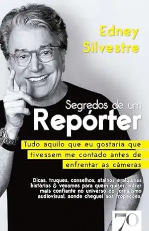 Segredos de um repórter: Tudo aquilo que eu gostaria que tivessem me contado antes de enfrentar as câmeras – Edney Silvestre