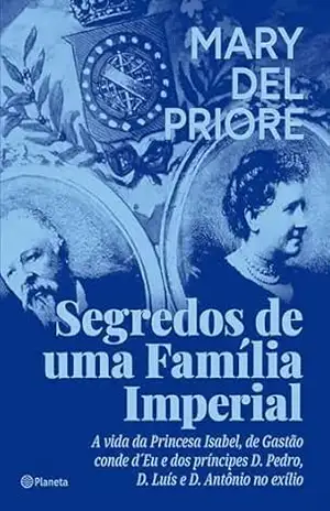 Segredos de uma família imperial – Mary Del Priore