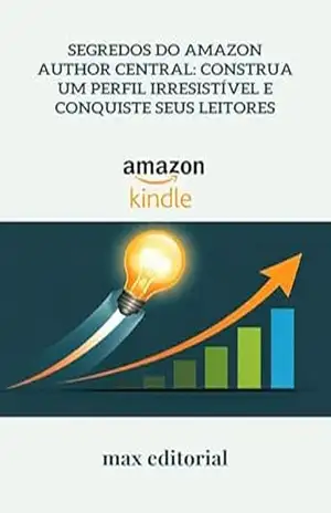 Segredos do Amazon Author Central: Construa um Perfil Irresistível e Conquiste Seus Leitores (COMO FAZER SUCESSO NA AMAZON) – MAX EDITORIAL