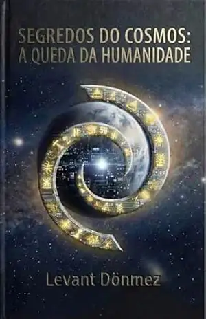 SEGREDOS DO COSMOS: A QUEDA DA HUMANIDADE – Levant  Dönmez