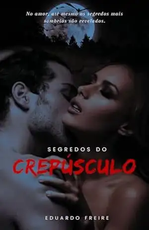 Segredos do Crepúsculo: No amor, até mesmo os segredos mais sombrios são revelados. – Eduardo  Freire