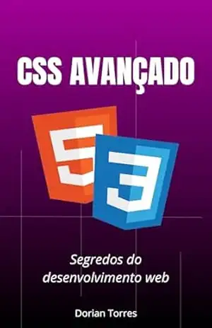Segredos do Desenvolvimento Web com CSS Avançado: Domine práticas de HTML e CSS Avançado, Plano Cartesiano e Box Model para Front–End (Aprendendo Desenvolvimento Web Front–End, HTML e CSS) – Dorian Torres