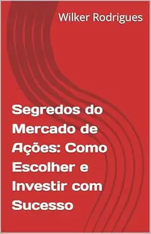Segredos do Mercado de Ações: Como Escolher e Investir com Sucesso – Wilker  Rodrigues