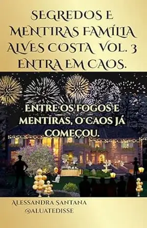 Segredos e Mentiras: Família Alves Costa vol. 3 Entra em Caos (Segredos e Mentiras Família Alves Costa) - Alessandra Santana  @aluatedisse