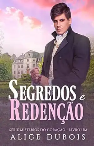 Segredos e Redenção: Um lorde apaixonado (Mistérios do Coração Livro 1) – Alice Dubois