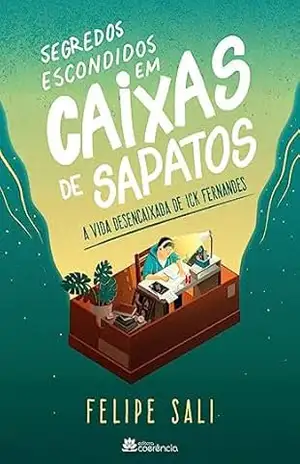 Segredos Escondidos em Caixas de Sapatos: A vida desencaixada de Ick Fernandes - Felipe Sali