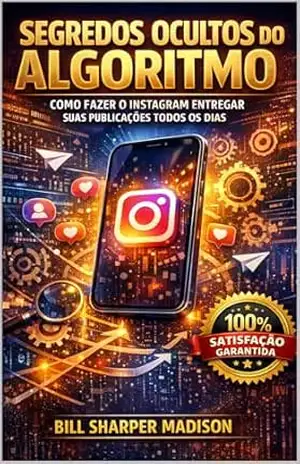 SEGREDOS OCULTOS DO ALGORITMO – COMO FAZER O INSTAGRAM ENTREGAR SUAS PUBLICAÇÕES TODOS OS DIAS – BILL SHARPER  MADISON