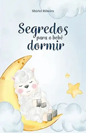 Segredos para o bebê dormir: Um Guia Prático para o fim dos despertares na madrugada – Shirlei Ribeiro