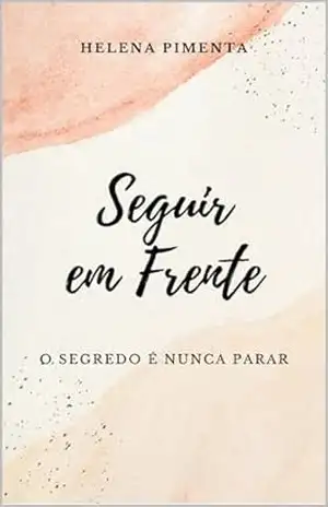 Seguir em Frente: O segredo é nunca parar – Helena Pimenta