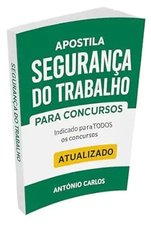 SEGURANÇA DO TRABALHO PARA CONCURSOS: Domine as normas, acerte mais questões e conquiste sua aprovação com um material completo e atualizado. – Antônio Carlos
