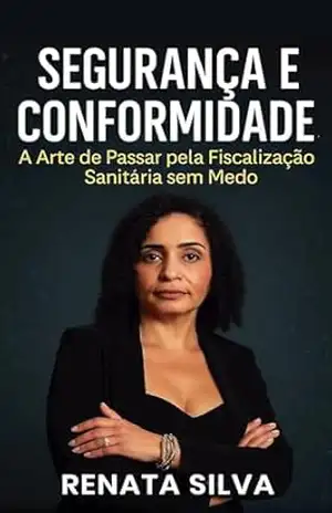 Segurança e Conformidade: A Arte de Passar pela Fiscalização Sanitária sem Medo – Renata  Silva