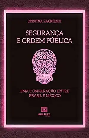 Segurança e Ordem Pública: uma comparação entre Brasil e México – Cristina Zackseski