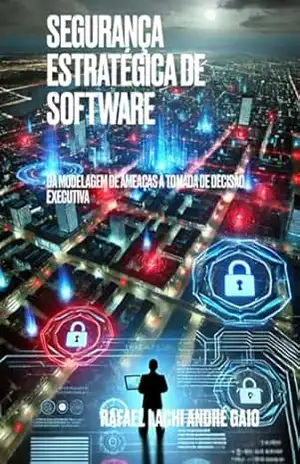 Segurança Estratégica De Software – Rafael Lachi; André Alexandre Gaio