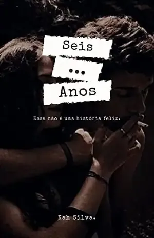 SEIS ANOS: (Essa não é uma história feliz.) - Kah  Silva.