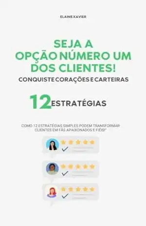 Seja a Opção Número Um dos Clientes!: Conquiste Corações e Carteiras – Elaine  Xavier