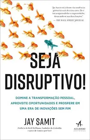 Seja Disruptivo: Domine a transformação pessoal, aproveite oportunidades e prospere em uma era de Inovações sem fim – Jay Samit