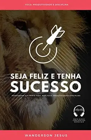 Seja Feliz e Tenha Sucesso: Reprograme sua Mente para mais Foco, Produtividade e Disciplina - Wanderson Jesus