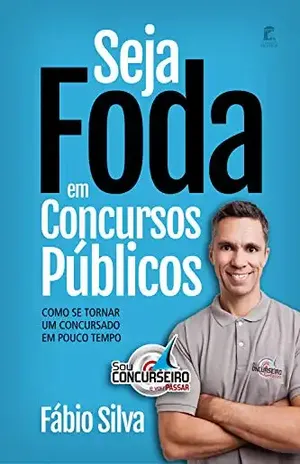 Seja Foda em Concursos Públicos: Como se tornar um concursado em pouco tempo – Fabio Silva