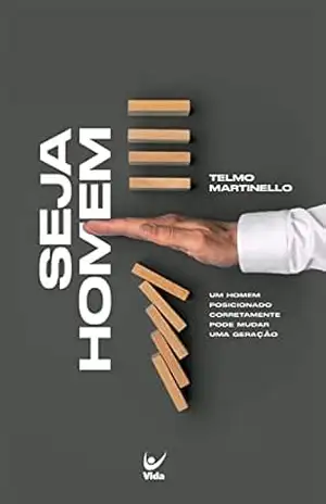 Seja Homem: Um home posicionado corretamente pode mudar uma geração – Telmo Martinello