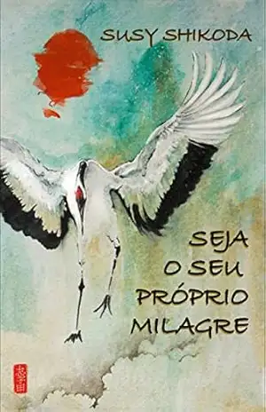 SEJA O SEU PROPRIO MILAGRE – Susy  Shikoda