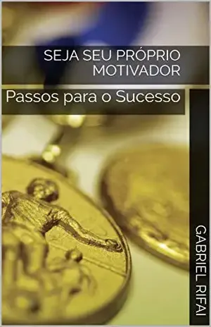 Seja Seu Próprio Motivador: Passos para o Sucesso - Gabriel  Rifai