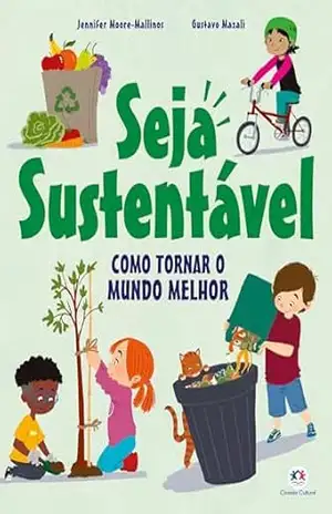 Seja sustentável: Como tornar o mundo melhor - Jennifer Moore-Mallinos